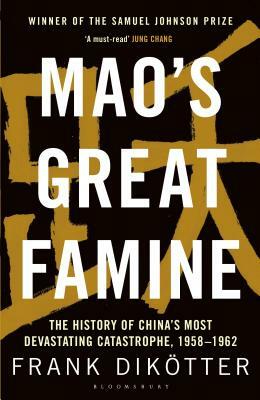 Mao's Great Famine: The History of China's Most Devastating Catastrophe, 1958-62 by Frank Dikötter