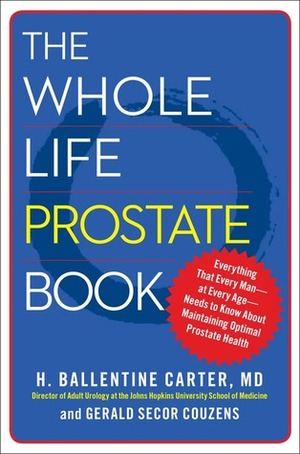 The Whole Life Prostate Book: Everything That Every Man-at Every Age-Needs to Know About Maintaining Optimal Prostate Health by H. Ballentine Carter, Gerald Secor Couzens