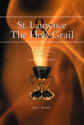 St. Laurence & the Holy Grail: The Story of the Holy Chalice of Valencia by Janice Bennett