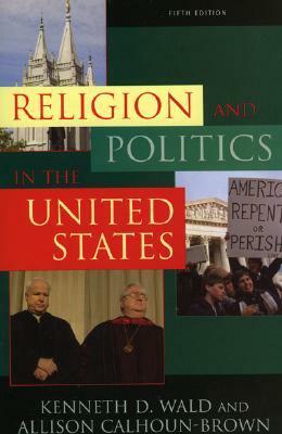 Religion And Politics In The United States by Kenneth D. Wald, Allison Calhoun-Brown