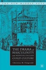 The Drama Of Masculinity And Medieval English Guild Culture by Christina M. Fitzgerald