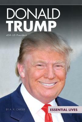 Donald Trump: 45th Us President by A. R. Carser