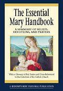 The Essential Mary Handbook: A Summary of Beliefs, Practices, and Prayers : with a Glossary of Key Terms and Cross-referenced to the Catechism of the Catholic Church by Redemptorist Pastoral Publication