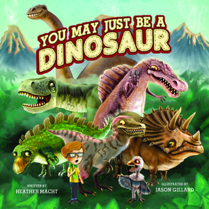 You May Just Be a Dinosaur by Jason Gillard, Heather Macht