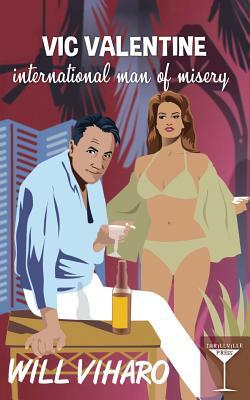 Vic Valentine: International Man of Misery by Will Viharo