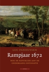 Rampjaar 1672. Hoe de Republiek aan de ondergang ontsnapte by Luc Panhuysen