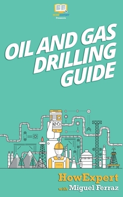 Oil and Gas Drilling Guide by Howexpert Press, Miguel Ferraz