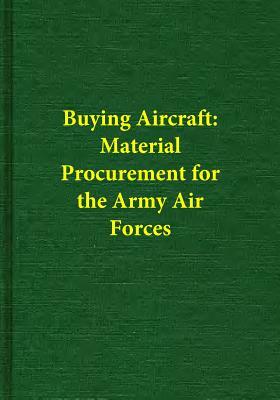 Buying Aircraft: Material Procurement for the Army Air Forces by Irving Brinton Holley, Center of Military History United States