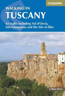 Walking in Tuscany: 43 Walks Including Val d'Orcia, San Gimignano and the Isle of Elba by Gillian Price