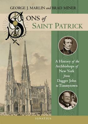Sons of Saint Patrick: A History of the Archbishops of New York from Dagger John to Timmytown by George Marlin, Brad Miner