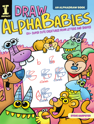 Draw Alphababies: 130+ Super Cute Creatures from Letters and Shapes by Steve Harpster
