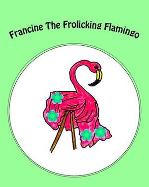 Francine The Frolicking Flamingo by Christopher Williams