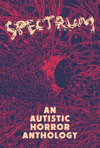 Spectrum: An Autistic Horror Anthology by Lor Gislason, Freydís Moon, Aquino Loayza