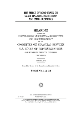 The effect of Dodd-Frank on small financial institutions and small businesses by Committee on Financial Services (house), United S. Congress, United States House of Representatives