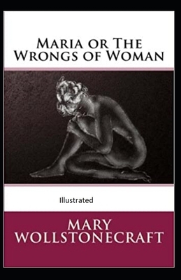 Maria: or, The Wrongs of Woman Illustrated by Mary Wollstonecraft