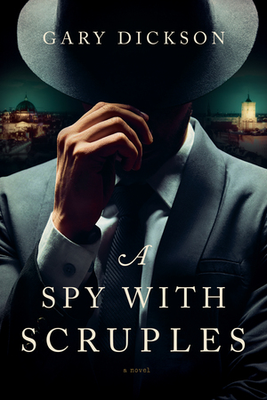 A Spy With Scruples by Gary Dickson
