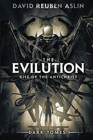The Evilution - Dark Tomes I: Rise of the Antichrist (Volume 1) by David Reuben Aslin