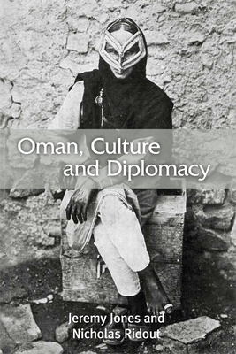 Oman, Culture and Diplomacy by Nicholas Ridout, Jeremy Jones
