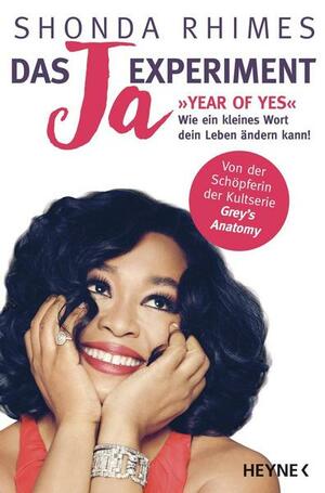 Das Ja-Experiment – Year of Yes: Wie ein kleines Wort dein Leben ändern kann! by Shonda Rhimes