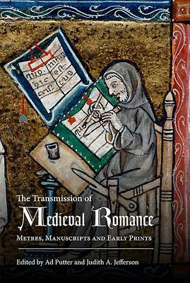 The Transmission of Medieval Romance: Metres, Manuscripts and Early Prints by Ad Putter, Judith Anne Jefferson