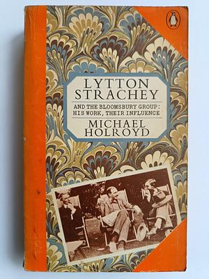 Lytton Strachey and the Bloomsbury Group: His Work, Their Influence by Michael Holroyd