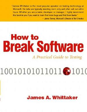 How to Break Software: A Practical Guide to Testing [With CDROM] by James Whittaker