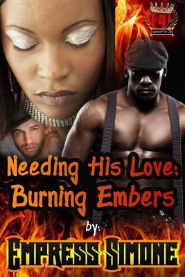 Needing His Love: Burning Embers by Empress Simone