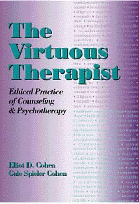 The Virtuous Therapist: Ethical Practice of Counseling and Psychotherapy by Elliot D. Cohen