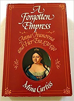 A Forgotten Empress: Anna Ivanovna and Her Era, 1730-1740 by Mina Curtiss