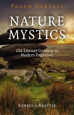 Pagan Portals - Nature Mystics: The Literary Gateway to Modern Paganism by Rebecca Beattie