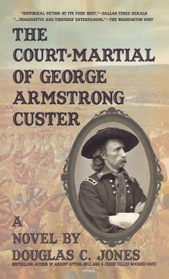 The Court-Martial of George Armstrong Custer by Douglas C. Jones