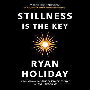 Stillness Is the Key by Ryan Holiday