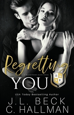 Regretting You: A Dark College Bully Romance by J.L. Beck, C. Hallman