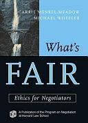 What's Fair: Ethics for Negotiators by Carrie Menkel-Meadow, Michael Wheeler