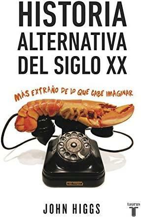 Historia alternativa del siglo XX : más extraño de lo que cabe imaginar by John Higgs