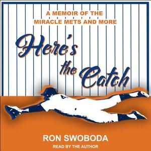 Here's the Catch: A Memoir of the Miracle Mets and More by Ron Swoboda