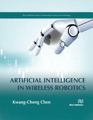 Artificial Intelligence in Wireless Robotics by Kwang-Cheng Chen