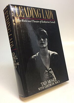 Leading Lady: The World and Theatre of Katharine Cornell by Gertrude Macy, Tad Mosel