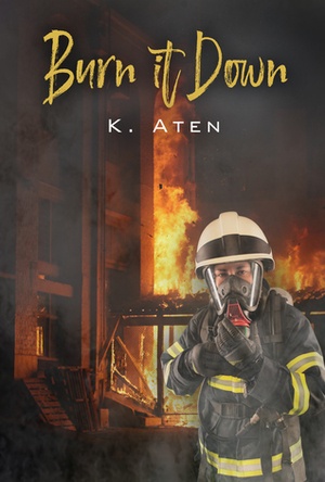 Burn It Down by K. Aten