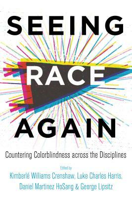 Seeing Race Again: Countering Colorblindness Across the Disciplines by 