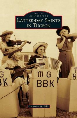 Latter-Day Saints in Tucson by Catherine H. Ellis