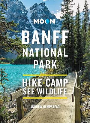 Moon Banff National Park: Scenic Drives, Wildlife, Hiking and Skiing by Andrew Hempstead