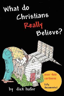 What Do Christians Really Believe by Dick Hafer