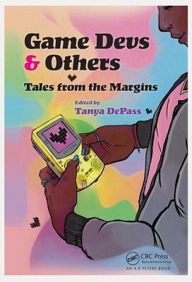 Game Devs and Others: Tales from the Margins by Tanya DePass