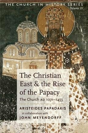 The Christian East and the Rise of the Papacy: The Church A.D. 1071-1453 by John Meyendorff, Aristeides Papadakis