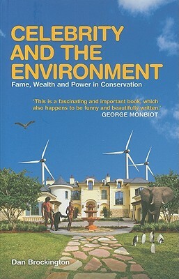 Celebrity and the Environment: Fame, Wealth and Power in Conservation by Dan Brockington