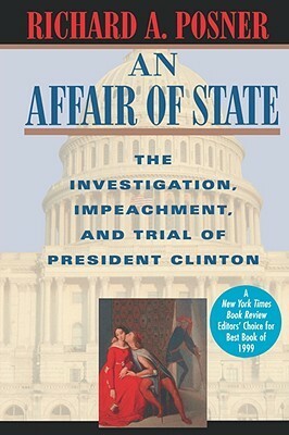 An Affair of State: The Investigation, Impeachment, and Trial of President Clinton by Richard A. Posner