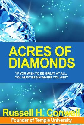 Acres of Diamonds: Russell Conwell's Inspiring Book About Opportunity by Russell H. Conwell