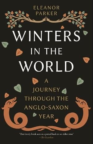 Winters in the World: A Journey through the Anglo-Saxon Year by Eleanor Parker