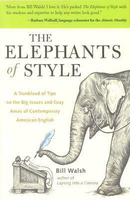 The Elephants of Style: A Trunkload of Tips on the Big Issues and Gray Areas of Contemporary American English by Bill Walsh